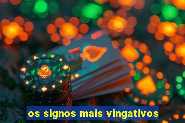 os signos mais vingativos